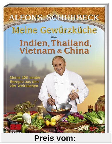 Meine Gewürzküche aus Indien, Thailand, Vietnam und China: Meine 200 neuen Rezepte aus den vier Weltküchen